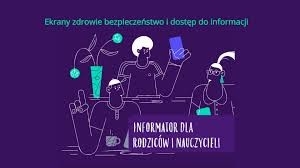 „Ekrany, zdrowie, bezpieczeństwo i dostęp do informacji. Informator dla rodziców i nauczycieli”